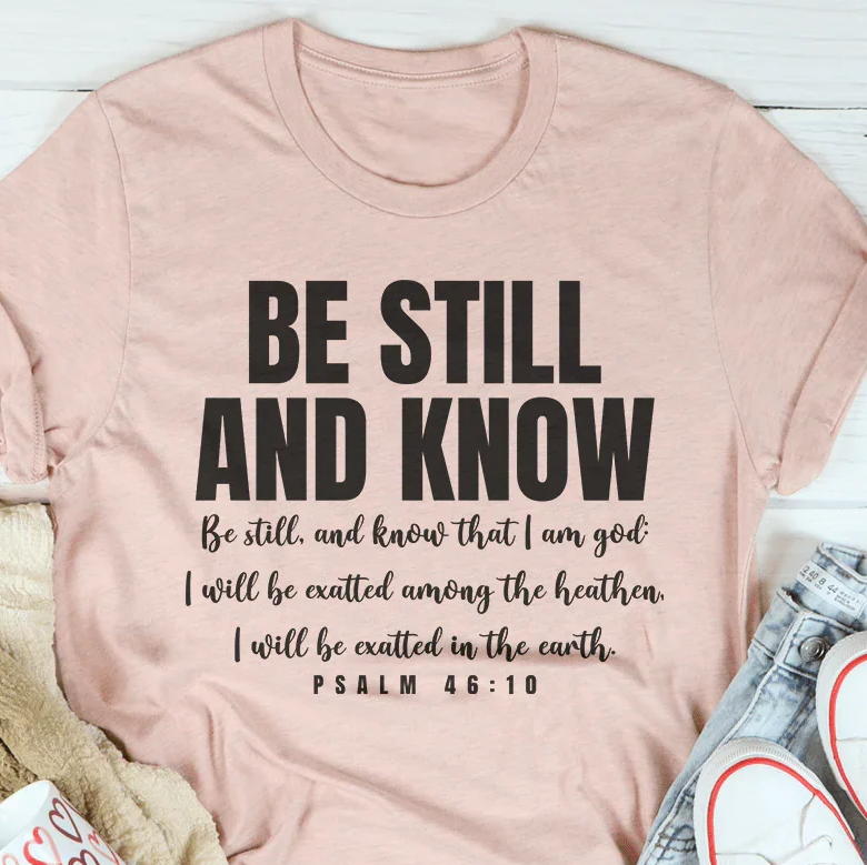 Be Still And Know Be Still And Know That I Am God Tee